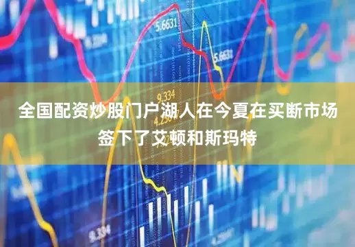全国配资炒股门户湖人在今夏在买断市场签下了艾顿和斯玛特