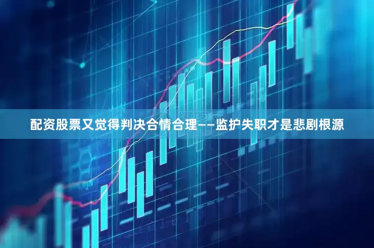 配资股票又觉得判决合情合理——监护失职才是悲剧根源