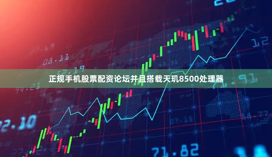正规手机股票配资论坛并且搭载天玑8500处理器