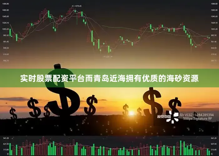 实时股票配资平台而青岛近海拥有优质的海砂资源